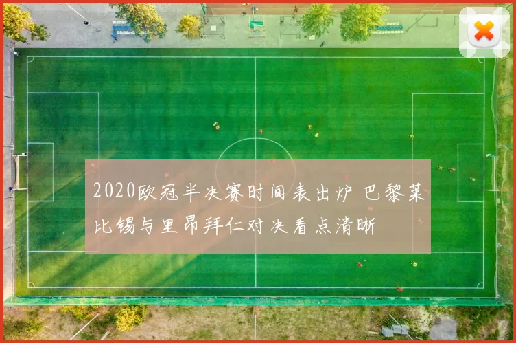 2020欧冠半决赛时间表出炉 巴黎莱比锡与里昂拜仁对决看点清晰