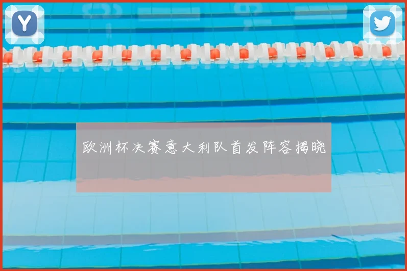 欧洲杯决赛意大利队首发阵容揭晓