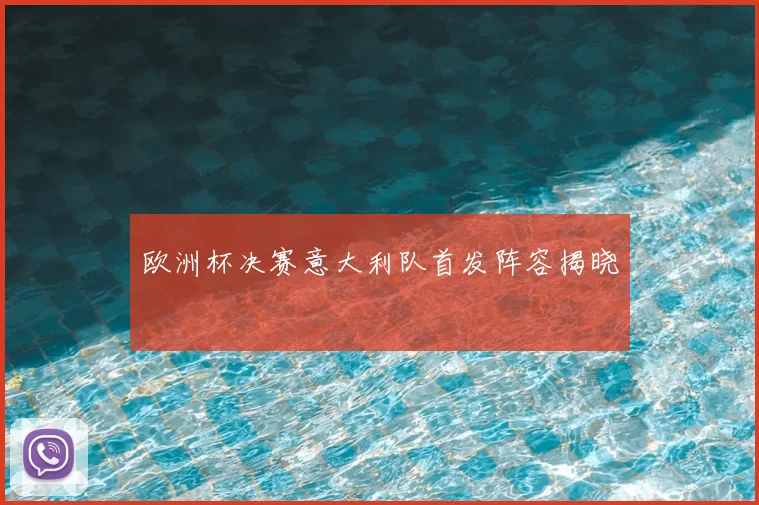 欧洲杯决赛意大利队首发阵容揭晓
