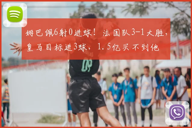 姆巴佩6射0进球！法国队3-1大胜，皇马目标进3球，1.5亿买不到他